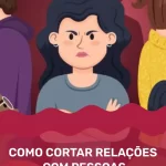 COMO CORTAR RELAÇÕES COM PESSOAS TÓXICAS