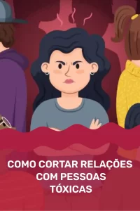 COMO CORTAR RELAÇÕES COM PESSOAS TÓXICAS